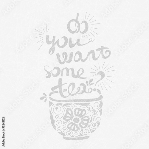 Vector illustration "Do you want some tea?" Font composition. Illustration for postcards, posters, banners. Mug with tea and a beautiful inscription. Floral illustration. Hand drawing lettering.