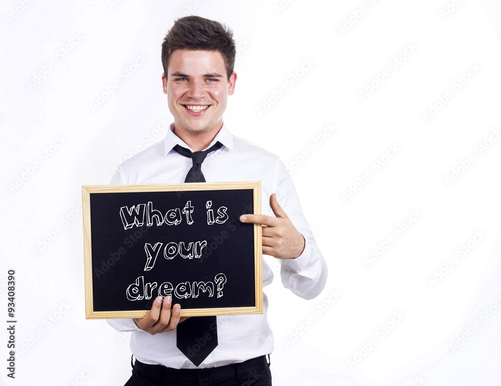 What is your dream? What is your dream?