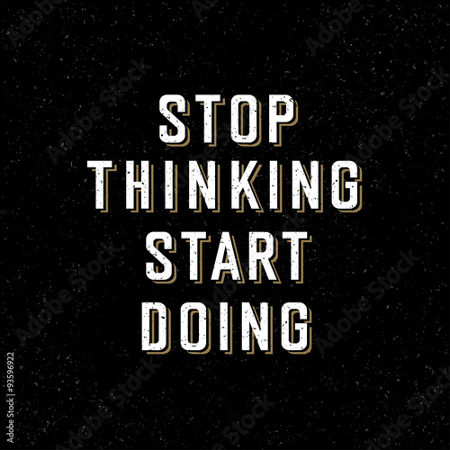 Motivational poster with lettering "Stop thinking Start doing".