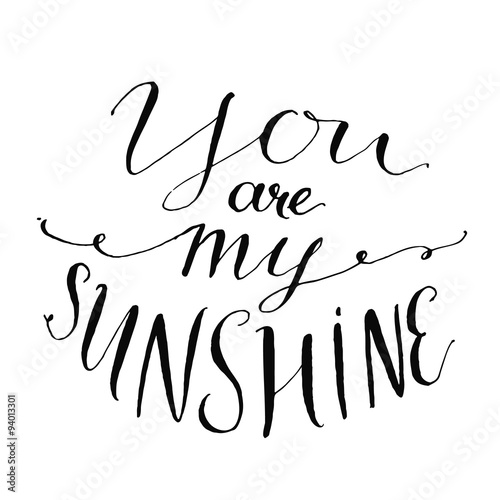 You are my sunshine. Inspirational quote. Vector lettering for