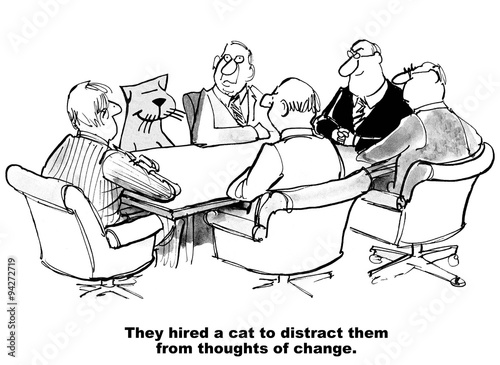Business cartoon showing people, including a cat, in a meeting. 'They hired a cat to distract them from thoughts of change.'
