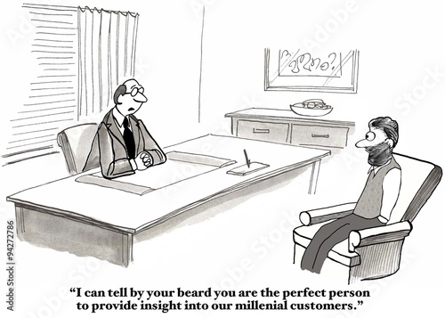Business cartoon of man saying to young man, 'I can tell by your beard you are the perfect person to provide insight into our millennial customers'. photo