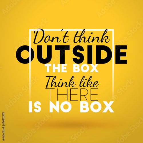 Motivational Typographic Quote - Dont think outside the box. Think like there is no box. Vector Typographic Background Design
