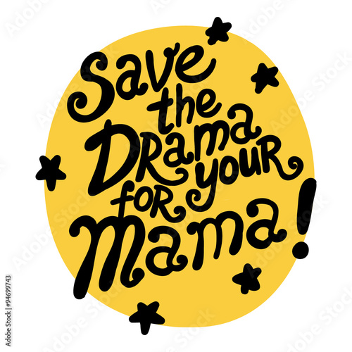 Save the drama for your mama! motivational hand drawn lettering poster. hand drawn typography concept. T-shirt design or home decor element.