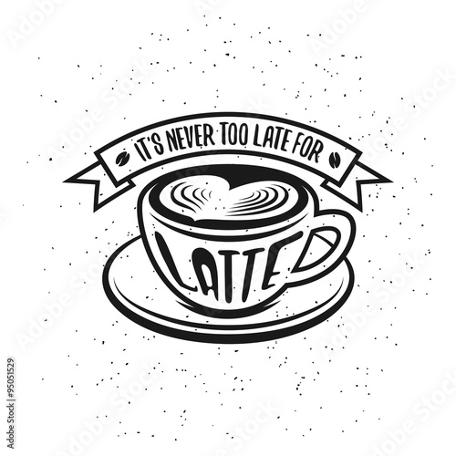 Hand drawn typography coffee poster. It is never too late for latte. Vector vintage illustration