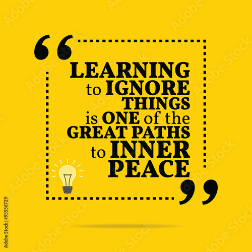 Inspirational motivational quote. Learning to ignore things is o