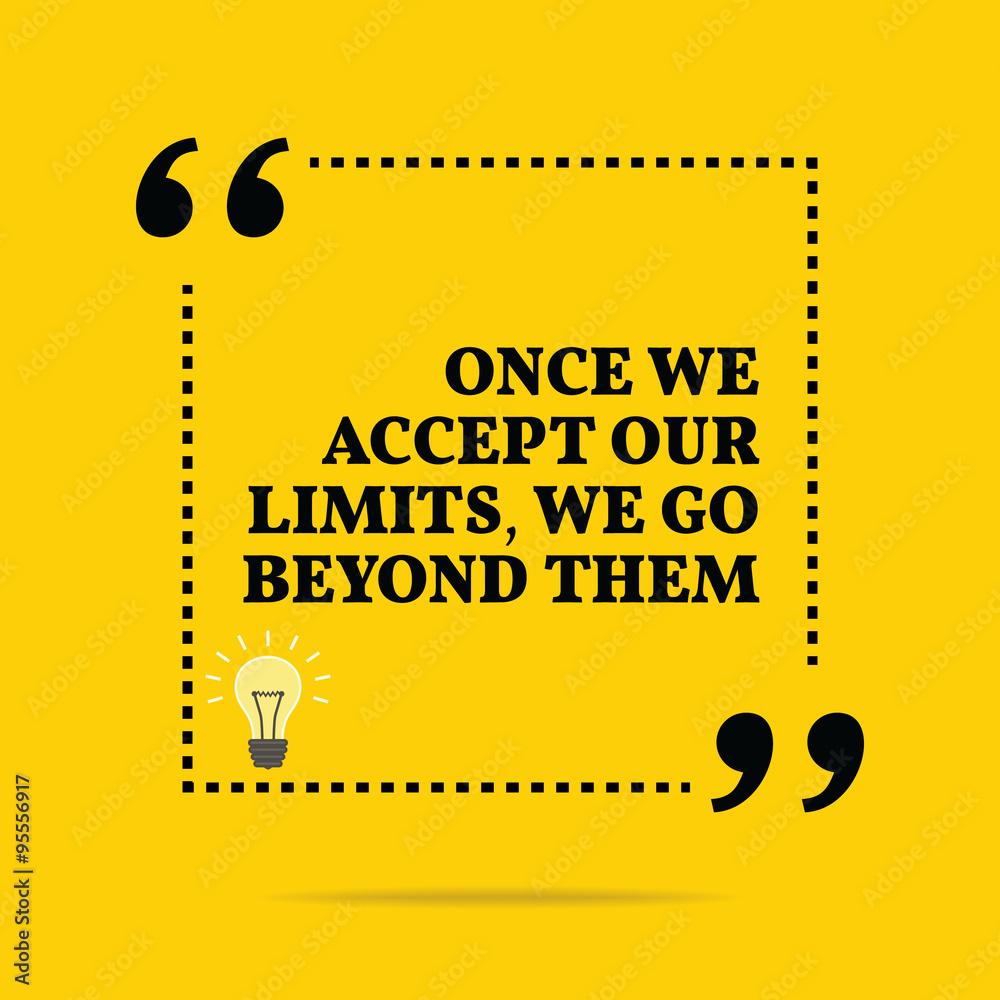 Inspirational motivational quote. Once we accept our limits, we Inspirational motivational quote. Once we accept our limits, we