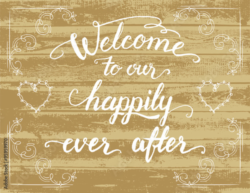 Welcome to our happily ever after. Wedding sign is hand lettered in white on rustic wooden plank background. Welcome sign, screen printing