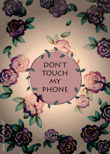 Roses Vintage pattern background for phone cover. Don't touch my phone text. ...