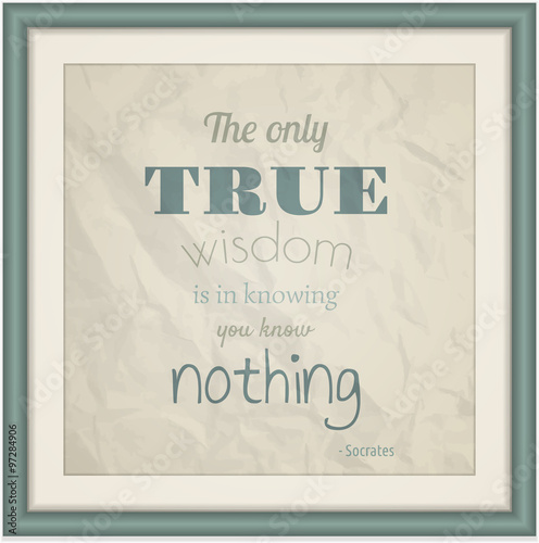 The Only True Wisdom is in Knowing you Know Nothing
