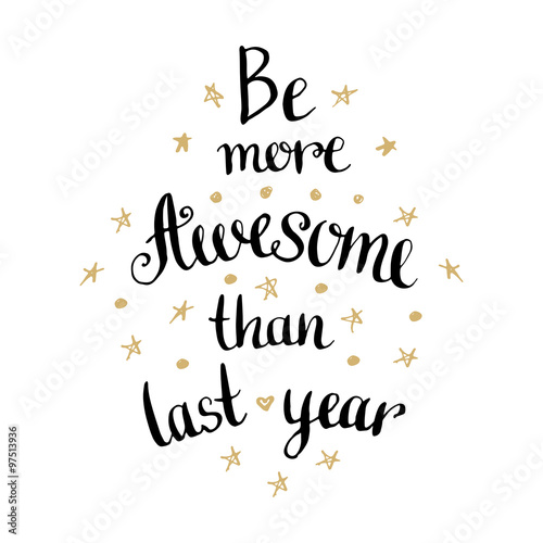 Be more awesome than last year. Inspirational and motivational handwritten quote.