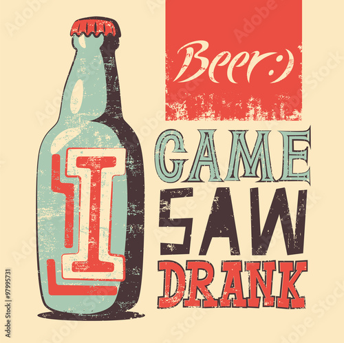 I Came, I Saw, I Drank. Typographic retro grunge humorous beer poster. Vector illustration.