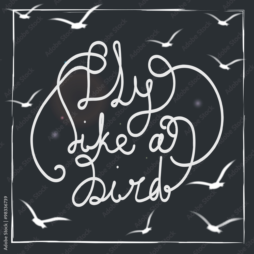 Fly like a bird. Hand-drawn lettering quote on the black background. White birds silhouettes. Vintage card with motivation text. Vector illustration.