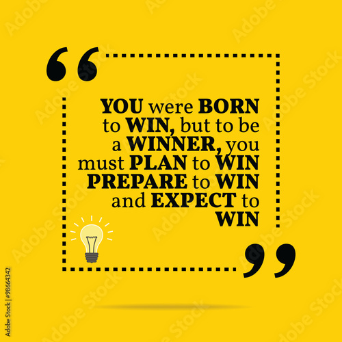 Inspirational motivational quote. You were born to win, but to b