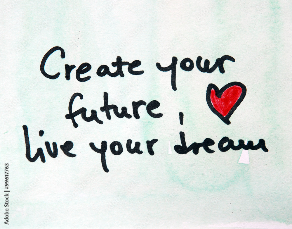 create your future and live your dream