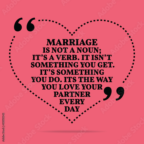 Inspirational love marriage quote. Marriage in not a noun; it's