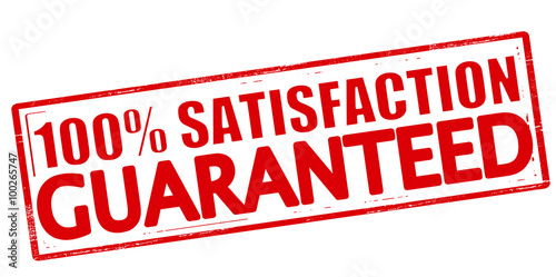 One hundred percent satisfaction guaranteed