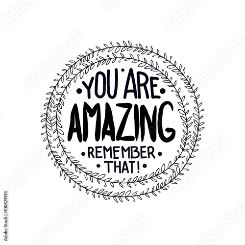 You are  amazing. remember that. Inspirational quotes