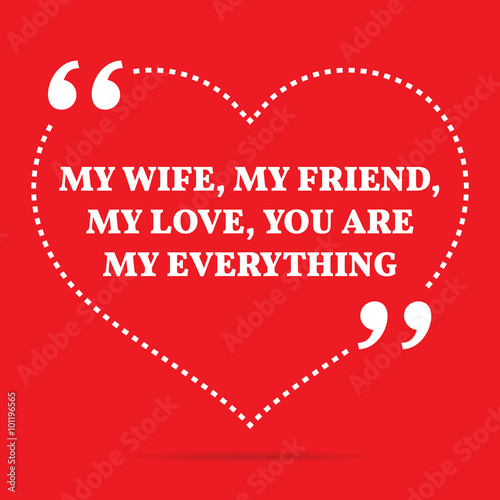 Inspirational love quote. My wife, my friend, my love, you are m