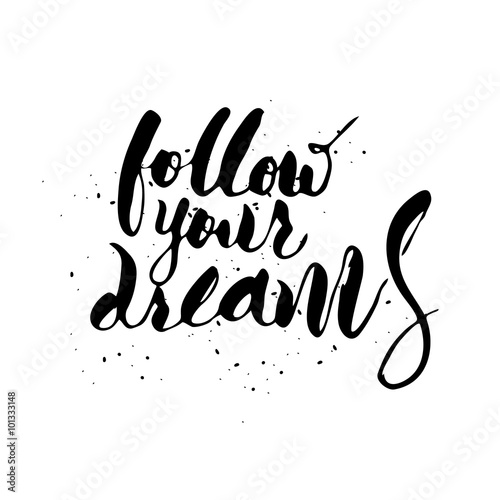 Follow your dreams.