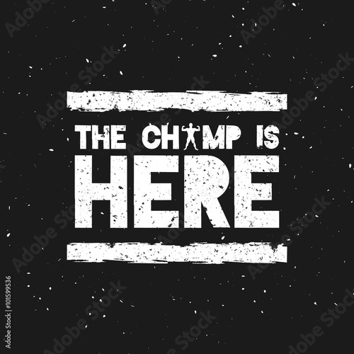 The Champ Is Here. Motivational and Inspirational Quote. Typographic Vector Illustration. Template for banner, poster, wallpaper, cover, print etc.