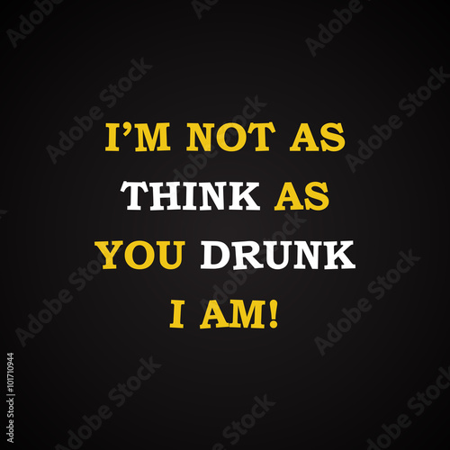 I'm not as drunk - funny inscription template