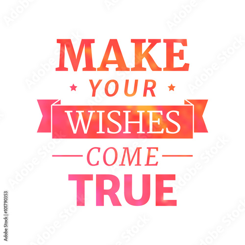 Make your wishes come true, motivational lettering quote