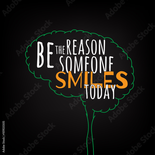 be the reason someone smiles today  motivation clever ideas in the brain poster. Text lettering of an inspirational saying. Quote Typographical Poster Template, vector design