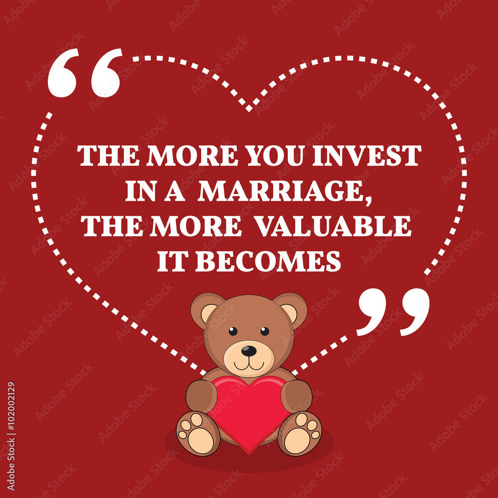 Inspirational love marriage quote. The more you invest in a marr