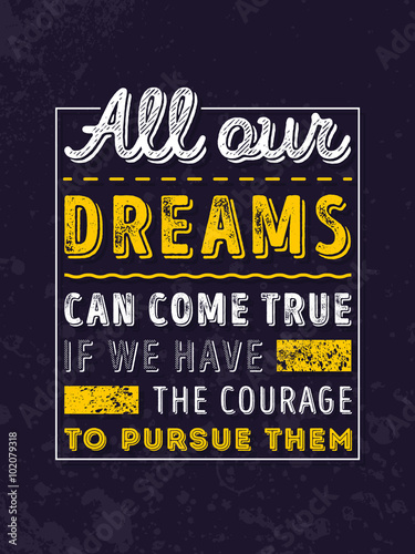 Vector Typography Poster Design Concept On Grunge Background. All our dreams can come true if we have the courage to pursue them