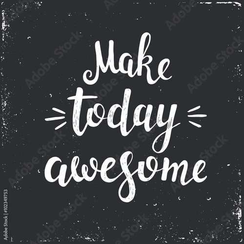 Make today awesome. Hand drawn typography poster.