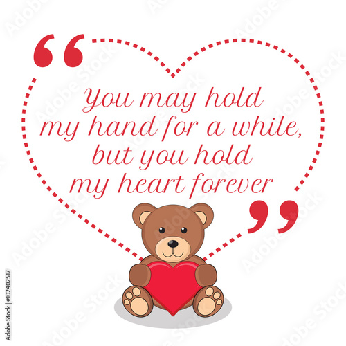 Inspirational love quote. You may hold my hand for a while, but © sibgat
