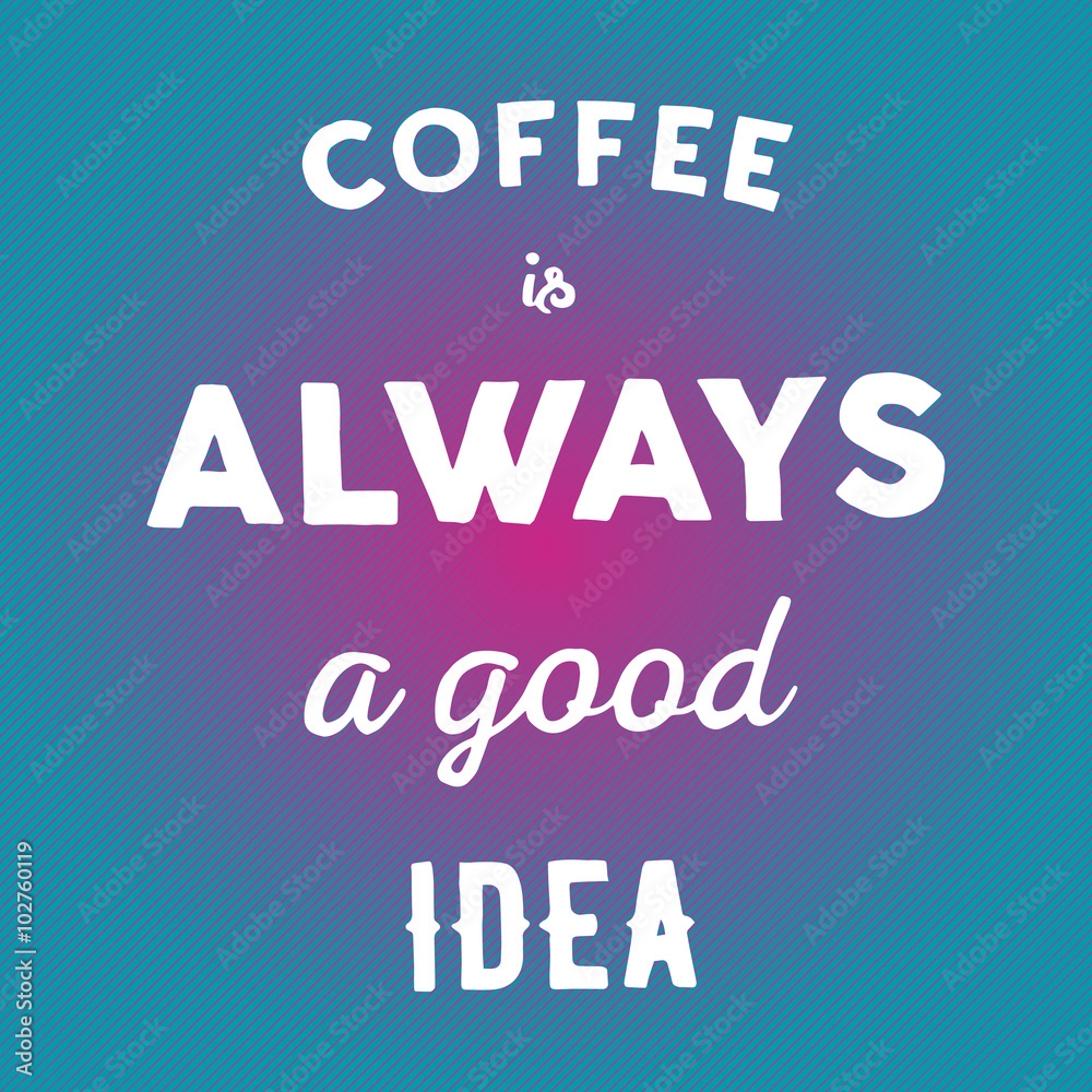 Hand drawn quote Coffee is always a good idea on bright background Hand drawn quote Coffee is always a good idea on bright background