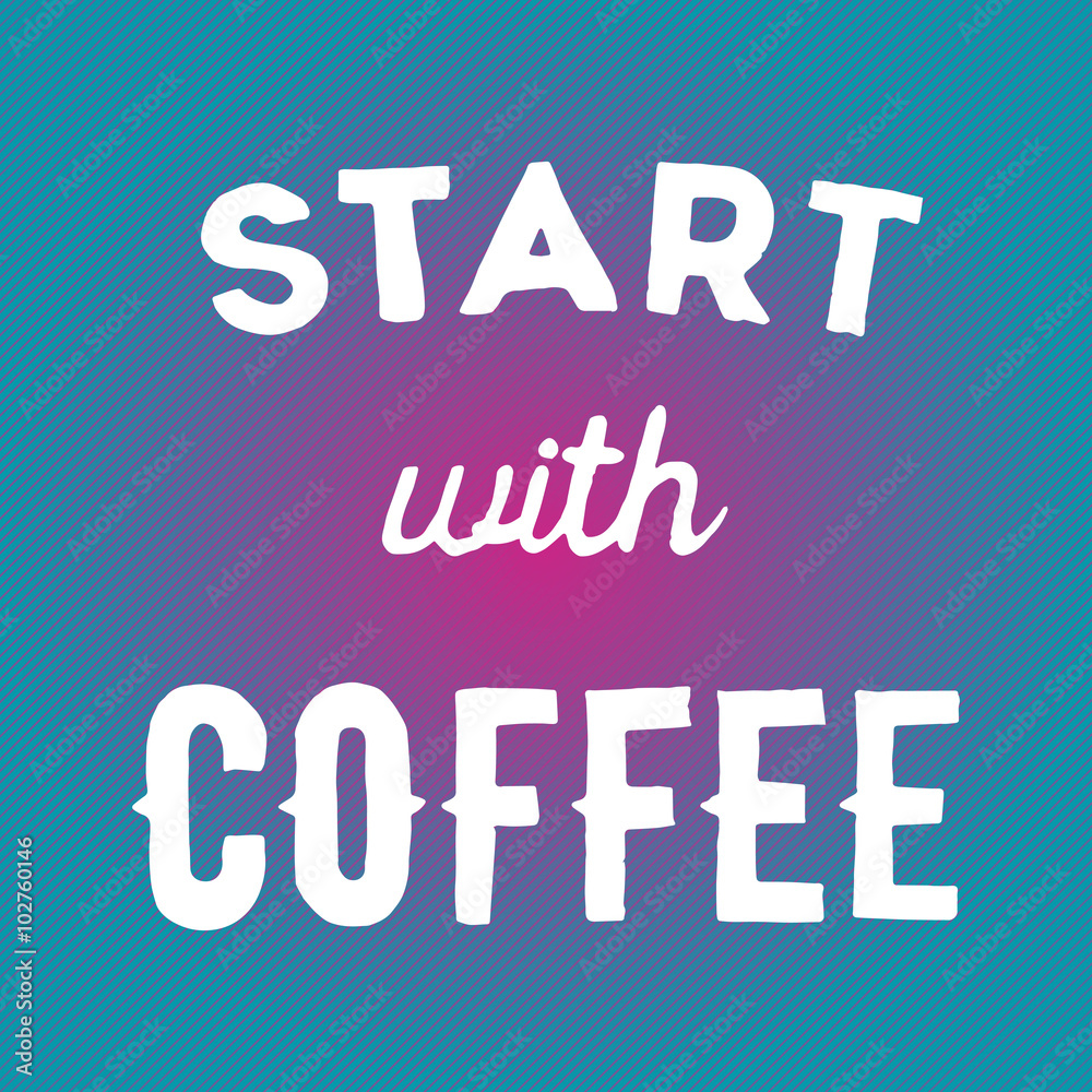 Hand drawn quote Start with coffee on bright background Hand drawn quote Start with coffee on bright background