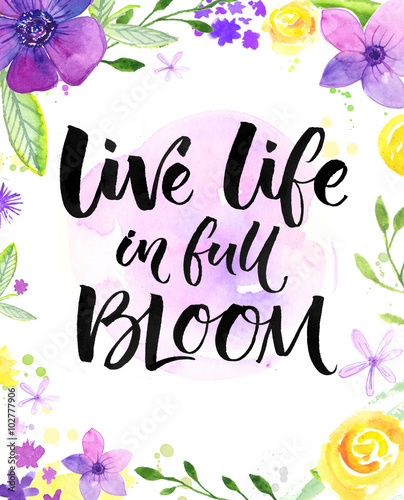 Fototapeta Naklejka Na Ścianę i Meble -  Live life in full of bloom. Inspirational saying, hand lettering card with warm wishes. Watercolor flowers and brush calligraphy. Bright yellow, purple and violet colors