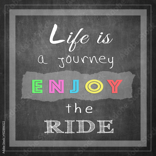Life is a journey enjoy the...