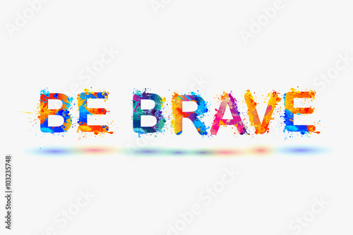 Be brave. Motivation inscription of splash paint letters.