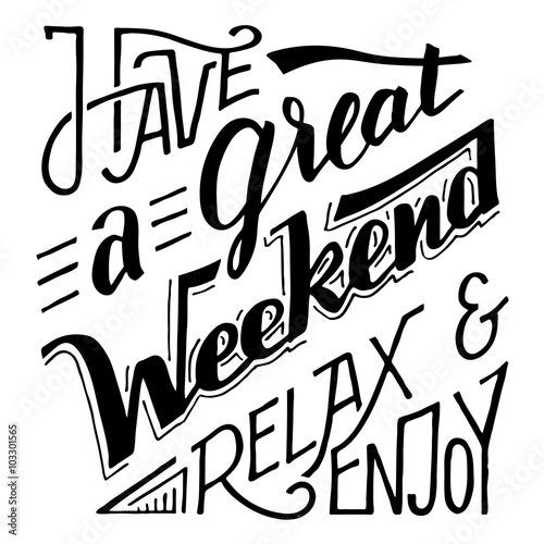 Have a great weekend relax and enjoy. Hand lettering and calligraphy inspirational quote isolated on white background for cards, posters and prints