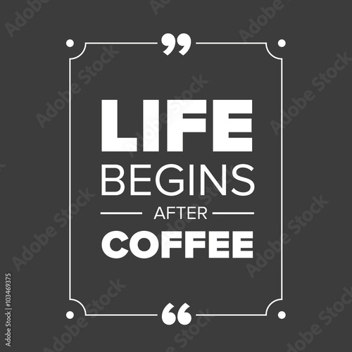 Life begins after coffee quote