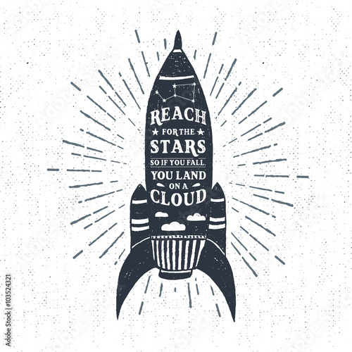 Hand drawn textured vintage label, retro badge with rocket vector illustration and "Reach for the stars, so if you fall, you land on a cloud" lettering.