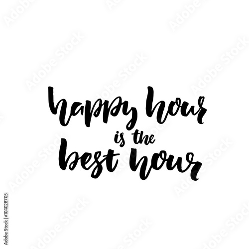 Happy hour is the best hour. Fun quote for bar, cafe and restaurant. Hand lettering, vector brush calligraphy isolated on white background.