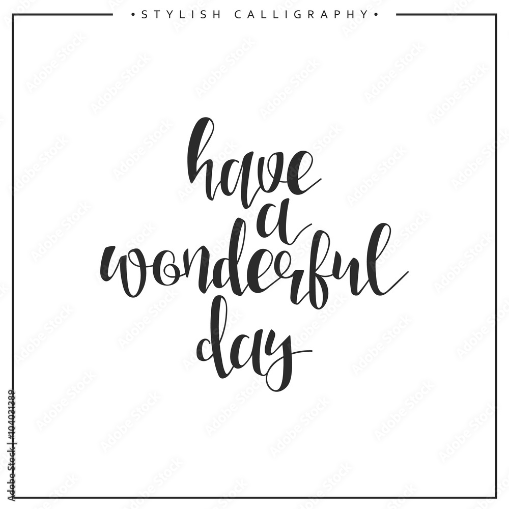Have a wonderful day calligraphy phrase . Quote calligraphy . Elegant hand-made inscription . Lettering . Greeting card. Design of labels to print.