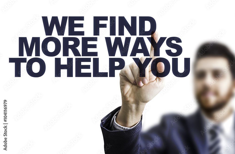 Business man pointing the text: We Find More Ways To Help You Business man pointing the text: We Find More Ways To Help You