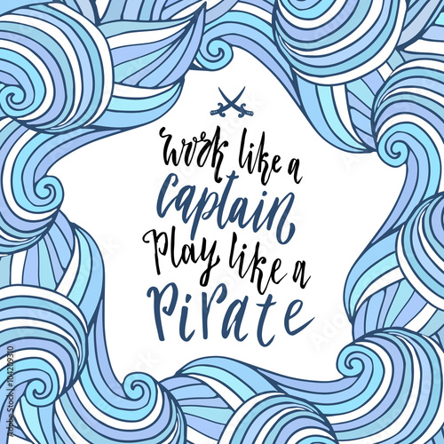 Wavy frame with lettering quote. Doodle sea background. Work like a captain, play like a pirate. Vector.