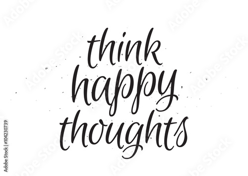 Think happy thougts inscription. Greeting card with calligraphy. Hand drawn design. Black and white. photo