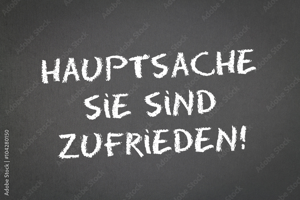 Hauptsache sie sind zufrieden! Hauptsache sie sind zufrieden!