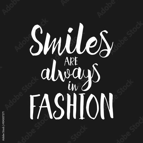 Smiles are always in fashion - Hand drawn inspirational quote. Vector hand drawn housewarming lettering poster