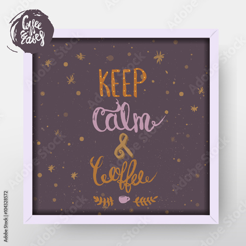  "Keep calm and coffee" calligraphic and lettering poster or postcard in picture frame. Coffee lettering design, coffee lettering inspiartional quote, coffee lettering collection.