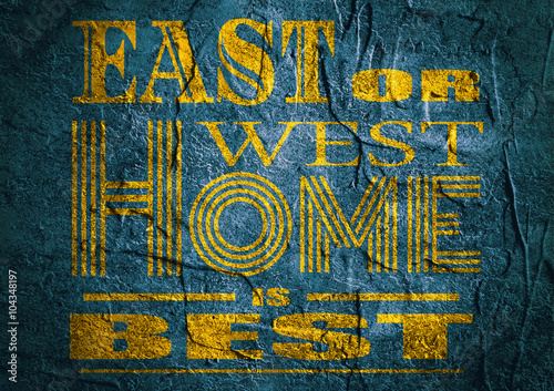 Design element similar to quote. Motivation quote. East or west home is best. Concrete textured