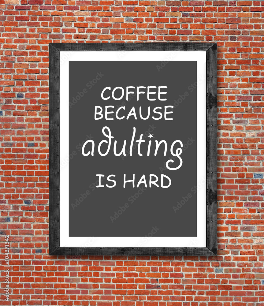 Coffee because adulting is hard written in picture frame Coffee because adulting is hard written in picture frame